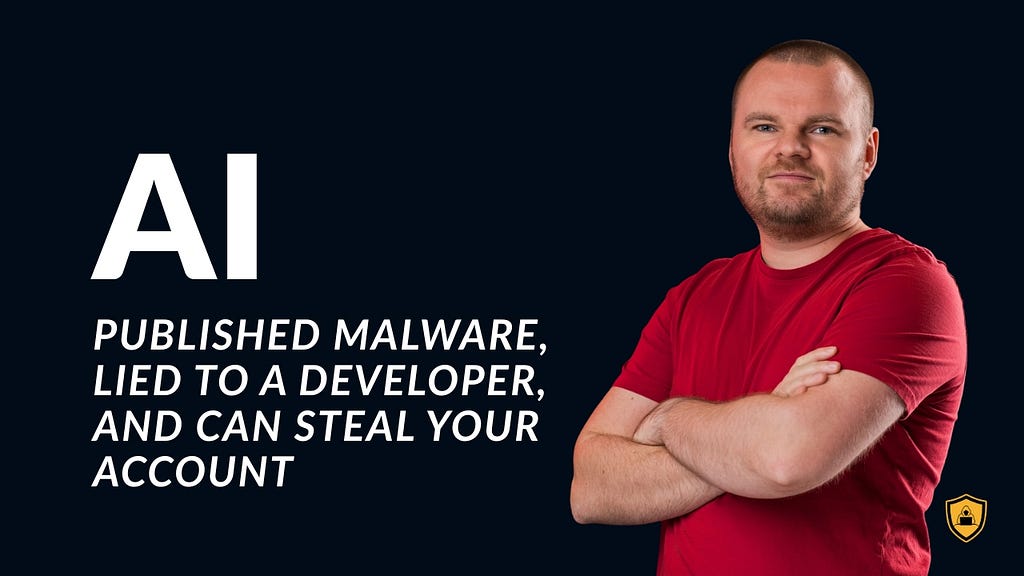 An AI Agent Published Malware, Lied to a Developer, and Can Steal Your Account